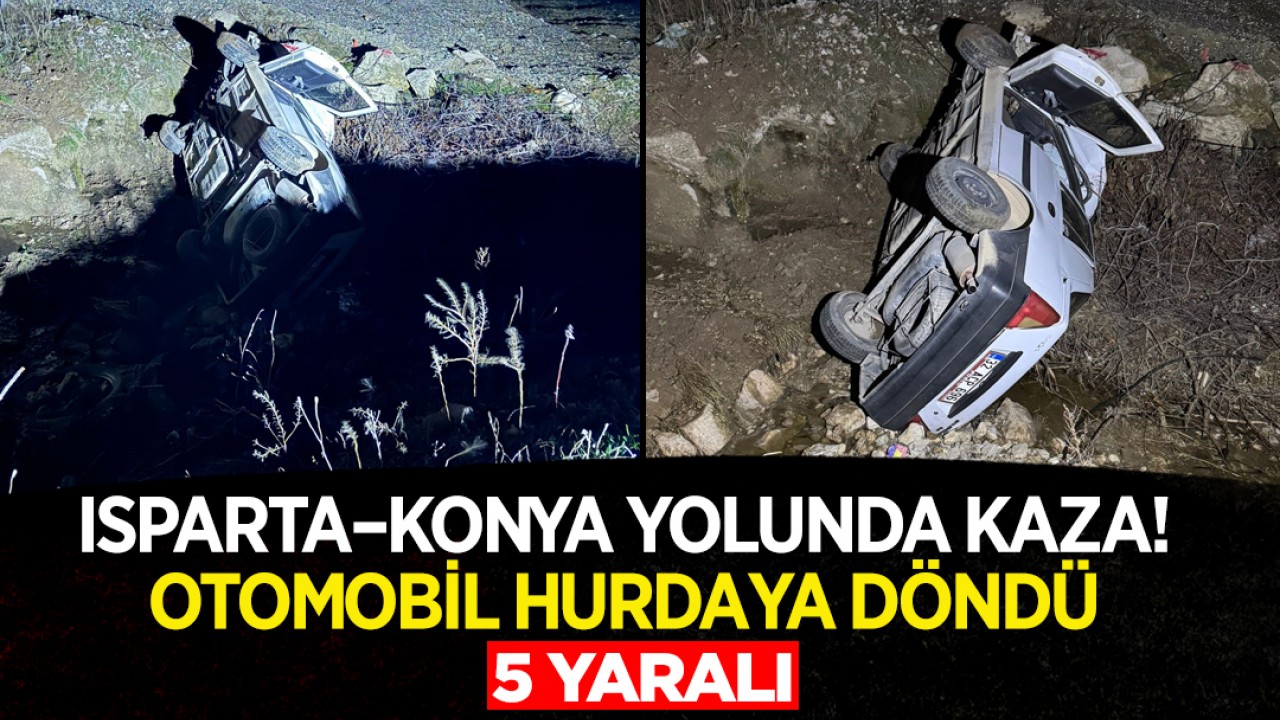 Isparta–Konya yolunda kaza! Otomobil hurdaya döndü: 5 yaralı