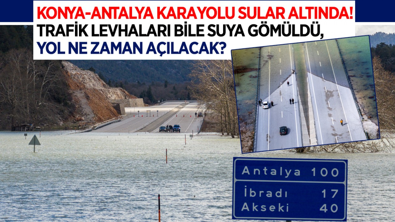 Konya-Antalya karayolu sular altında! Trafik levhaları bile suya gömüldü, yol ne zaman açılacak?