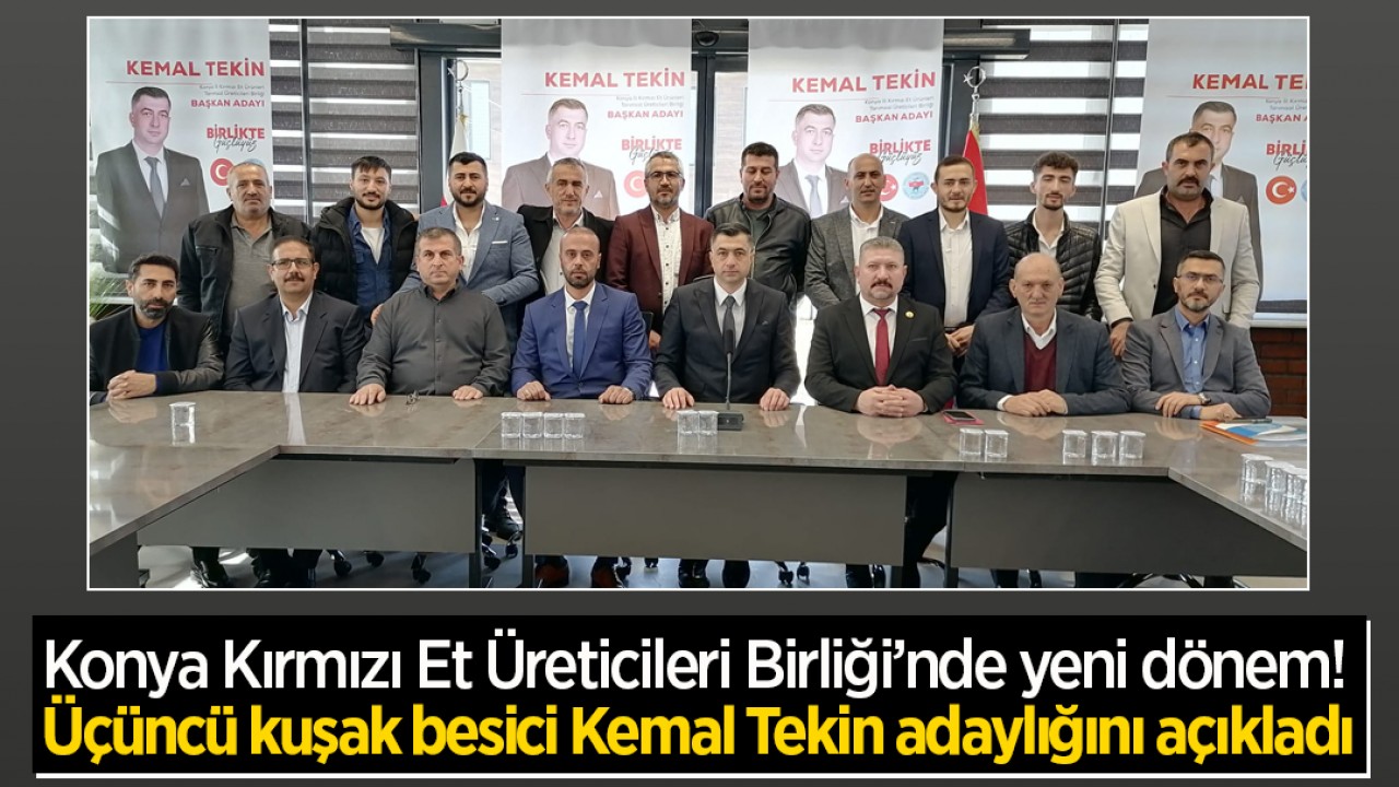 Konya Kırmızı Et Üreticileri Birliği’nde yeni dönem! Üçüncü kuşak besici Kemal Tekin adaylığını açıkladı