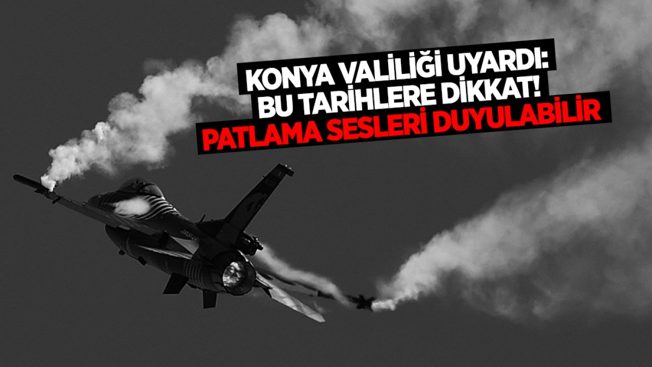 Konya Valiliği uyardı: Bu tarihlere dikkat! Patlama sesleri duyulabilir