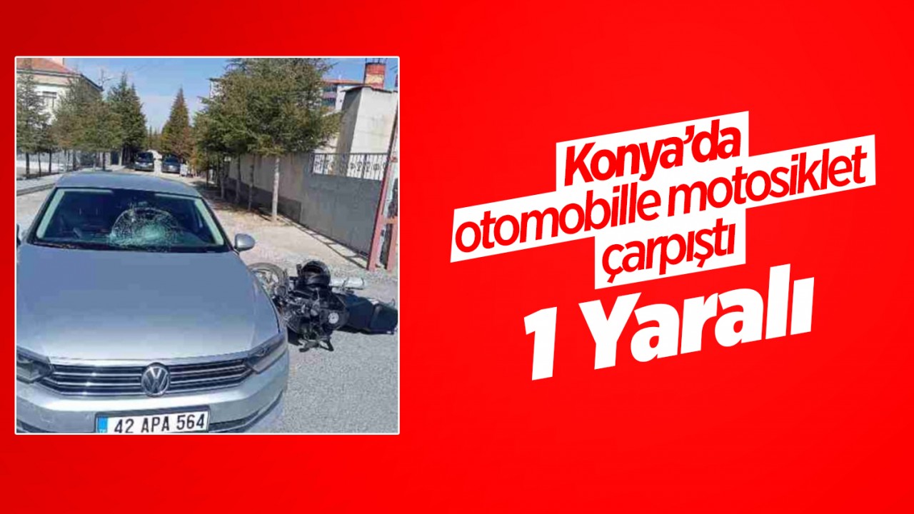 Konya'da otomobille motosiklet çarpıştı: 1 yaralı