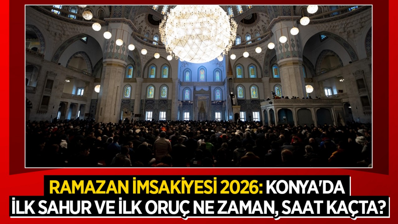 Ramazan imsakiyesi 2026: Konya'da ilk sahur ve ilk oruç ne zaman, saat kaçta?