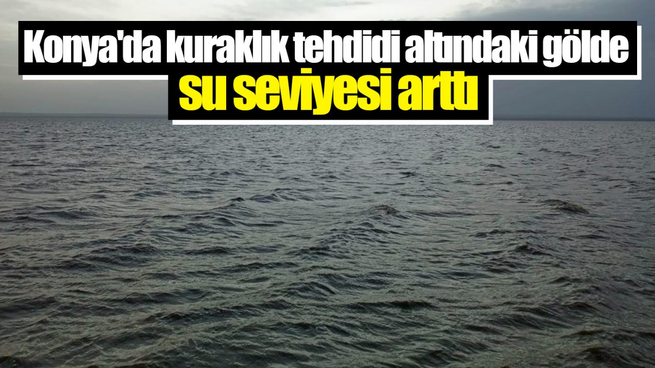Konya'da kuraklık tehdidi altındaki gölde su seviyesi arttı