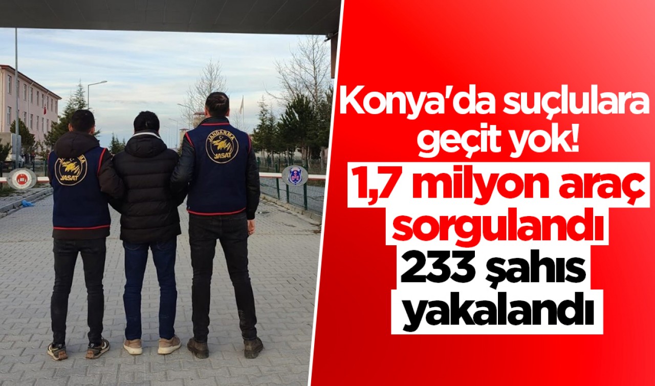 Konya'da suçlulara geçit yok! 1,7 milyon araç sorgulandı, 233 şahıs yakalandı