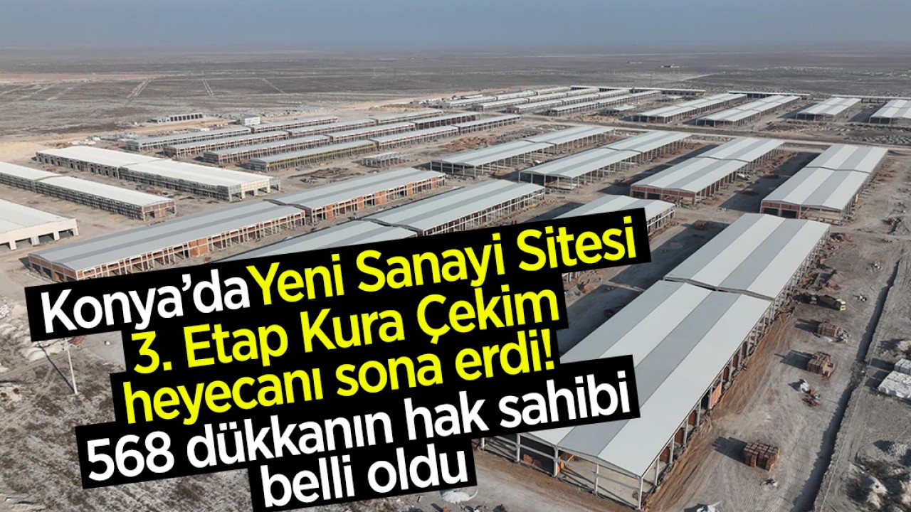 Konya’da Yeni Sanayi Sitesi 3. Etap Kura Çekim heyecanı sona erdi!  568 dükkanın hak sahibi belli oldu