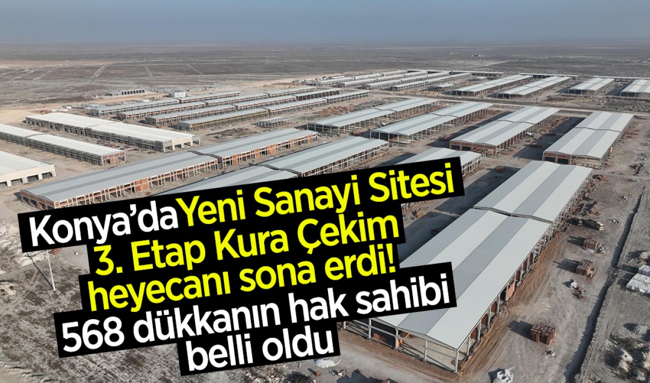 Konya’da Yeni Sanayi Sitesi 3. Etap Kura Çekim heyecanı sona erdi!  568 dükkanın hak sahibi belli oldu
