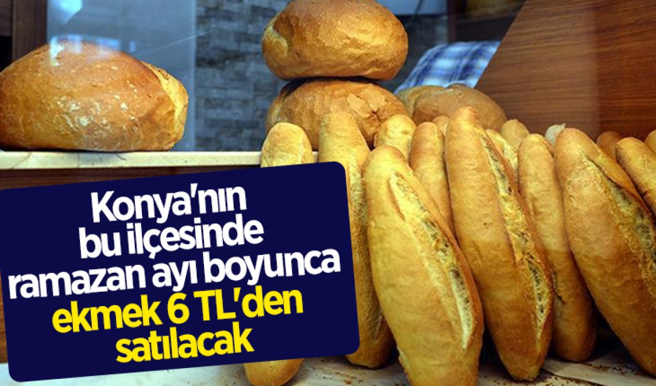 Konya'nın bu ilçesinde ramazan ayı boyunca ekmek 6 TL'den satılacak
