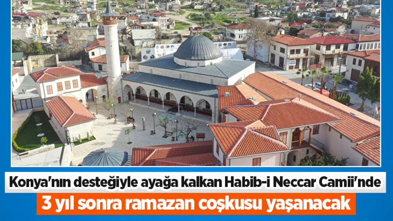 Konya'nın desteğiyle ayağa kalkan Habib-i Neccar Camii'nde 3 yıl sonra ramazan coşkusu yaşanacak