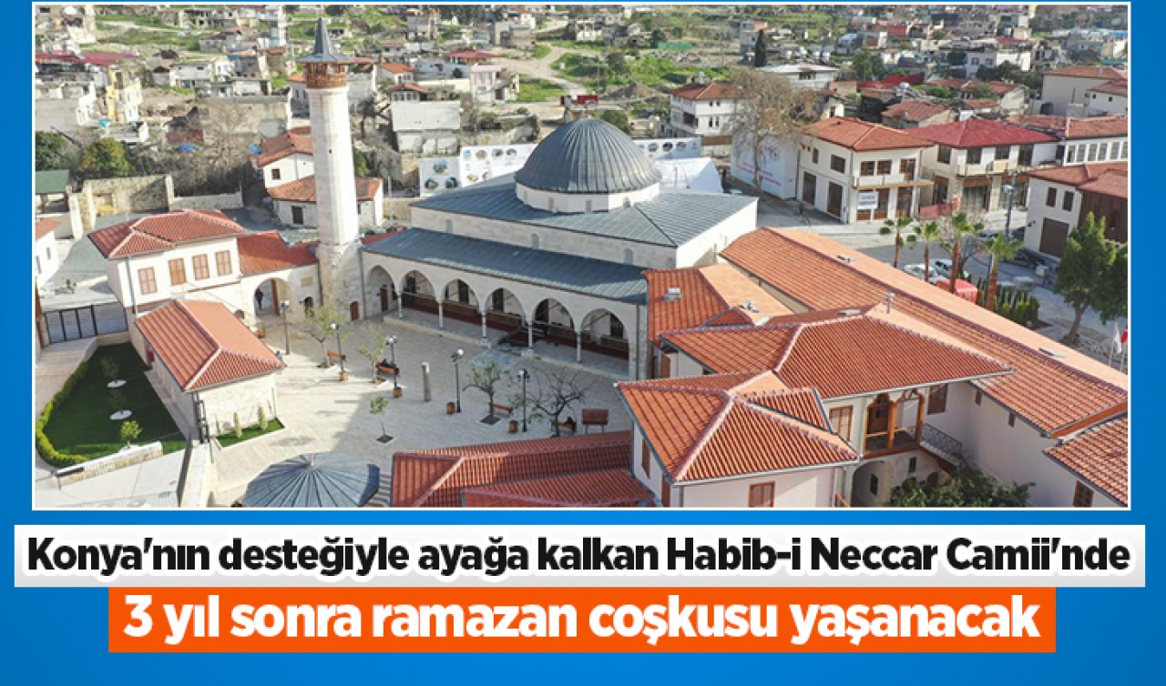 Konya'nın desteğiyle ayağa kalkan Habib-i Neccar Camii'nde 3 yıl sonra ramazan coşkusu yaşanacak