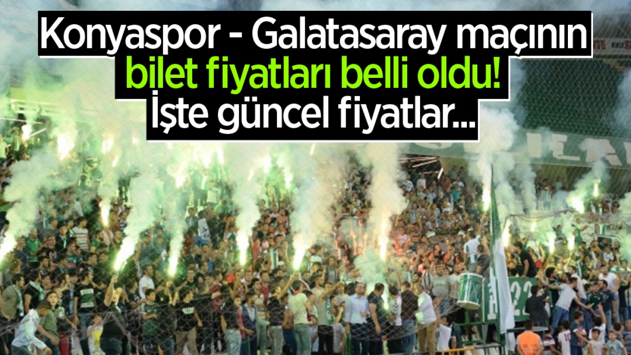 Konyaspor - Galatasaray maçının bilet fiyatları belli oldu! İşte güncel fiyatlar...