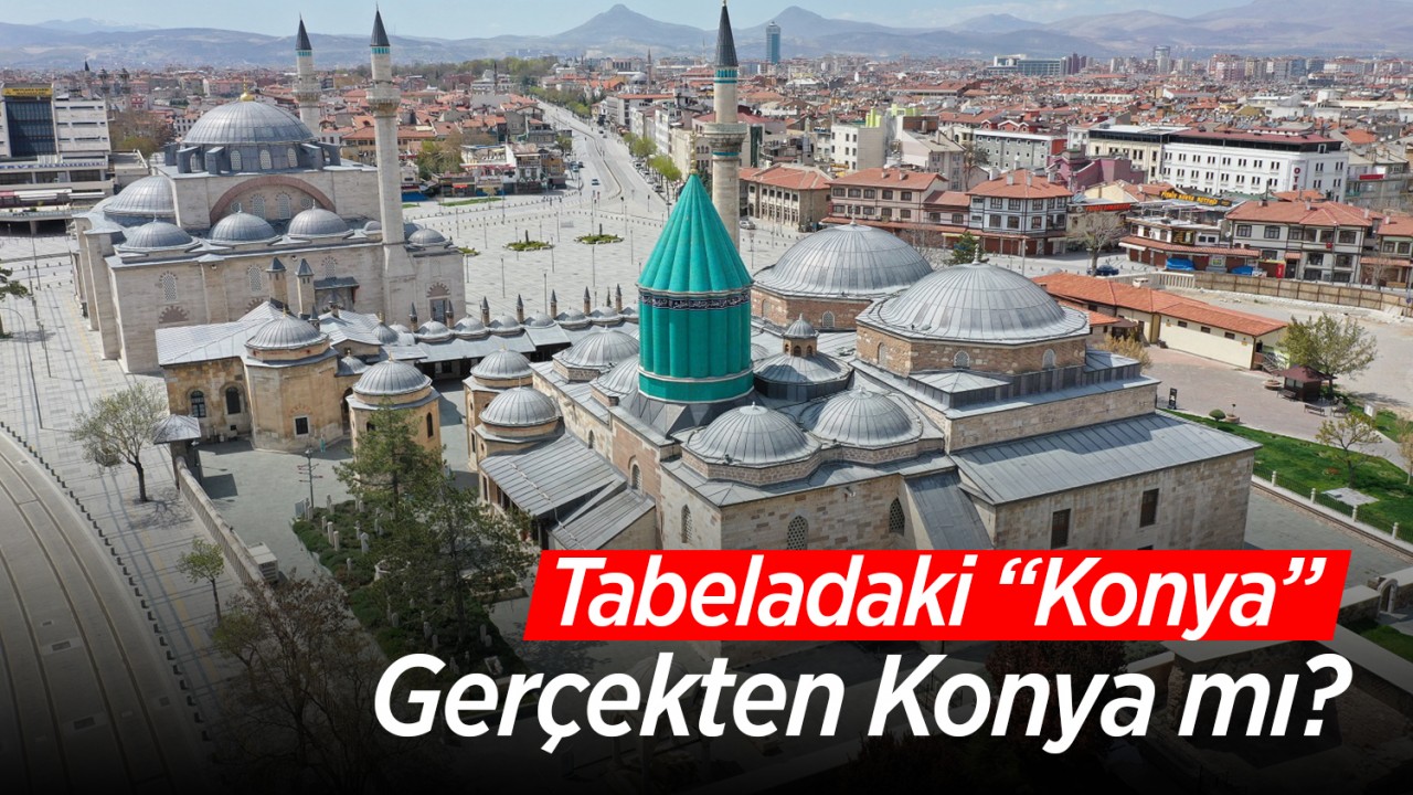 Tabeladaki “Konya’’ Gerçekten Konya mı?