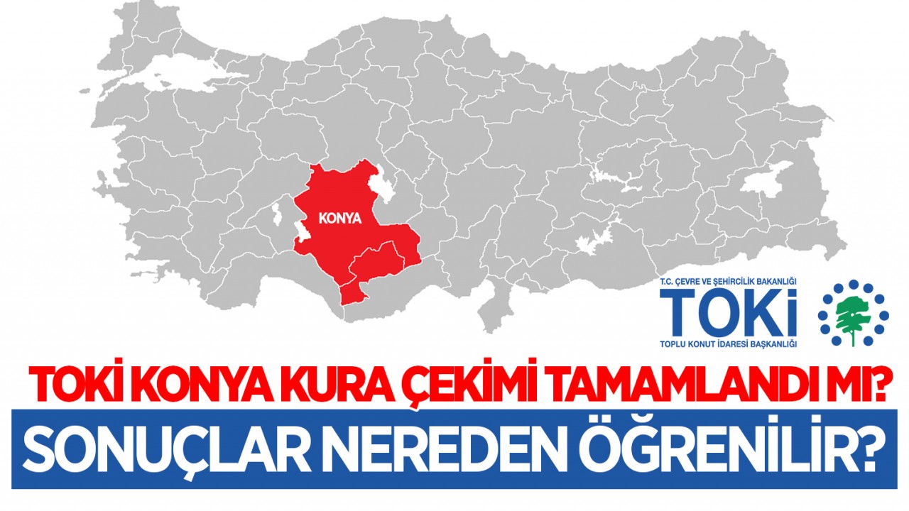 TOKİ Konya kura çekimi tamamlandı mı? TOKİ kura sonuçları nereden öğrenilir?