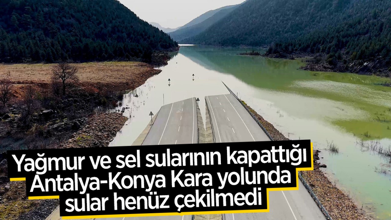 Yağmur ve sel sularının kapattığı Antalya-Konya Kara yolunda sular henüz çekilmedi