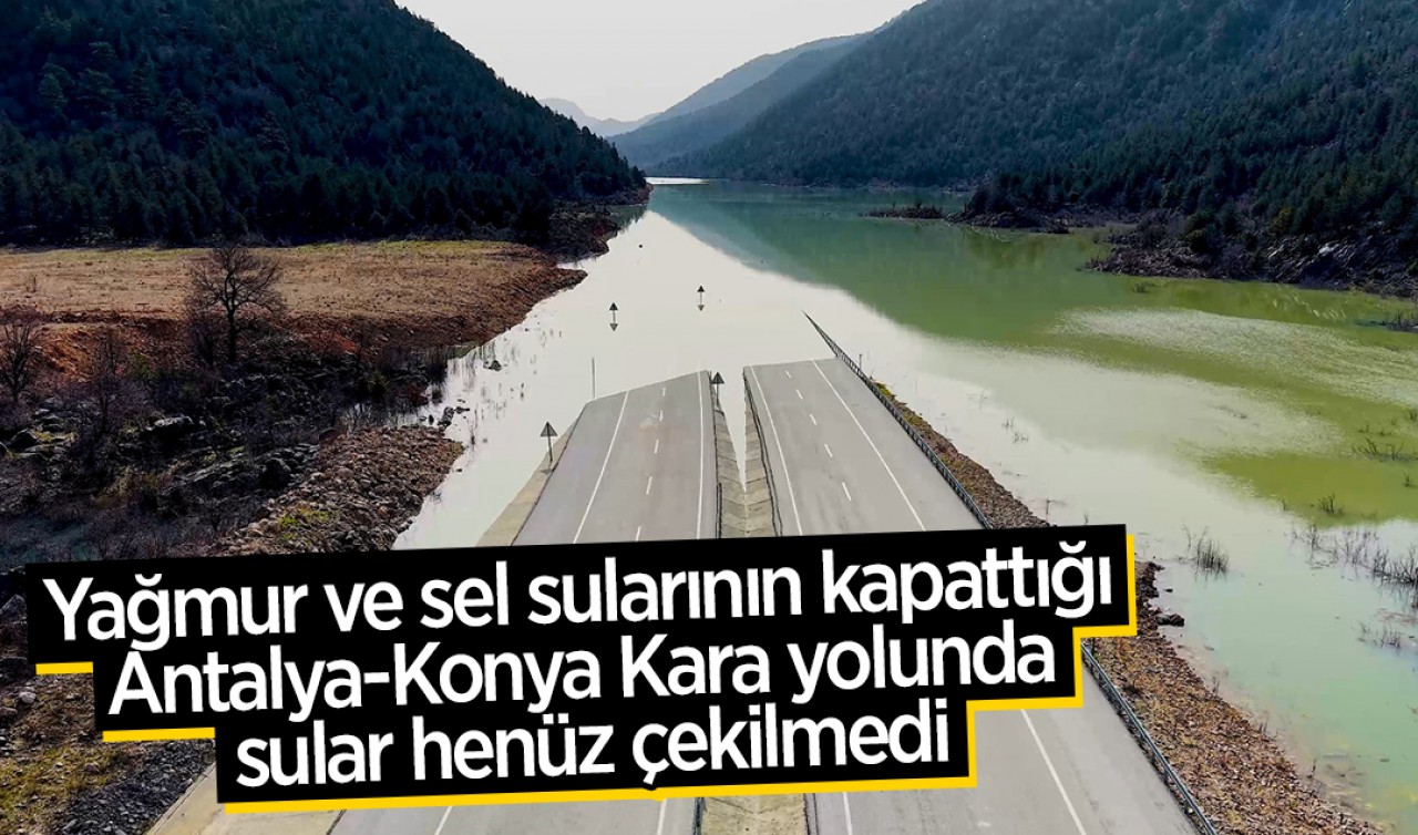 Yağmur ve sel sularının kapattığı Antalya-Konya Kara yolunda sular henüz çekilmedi