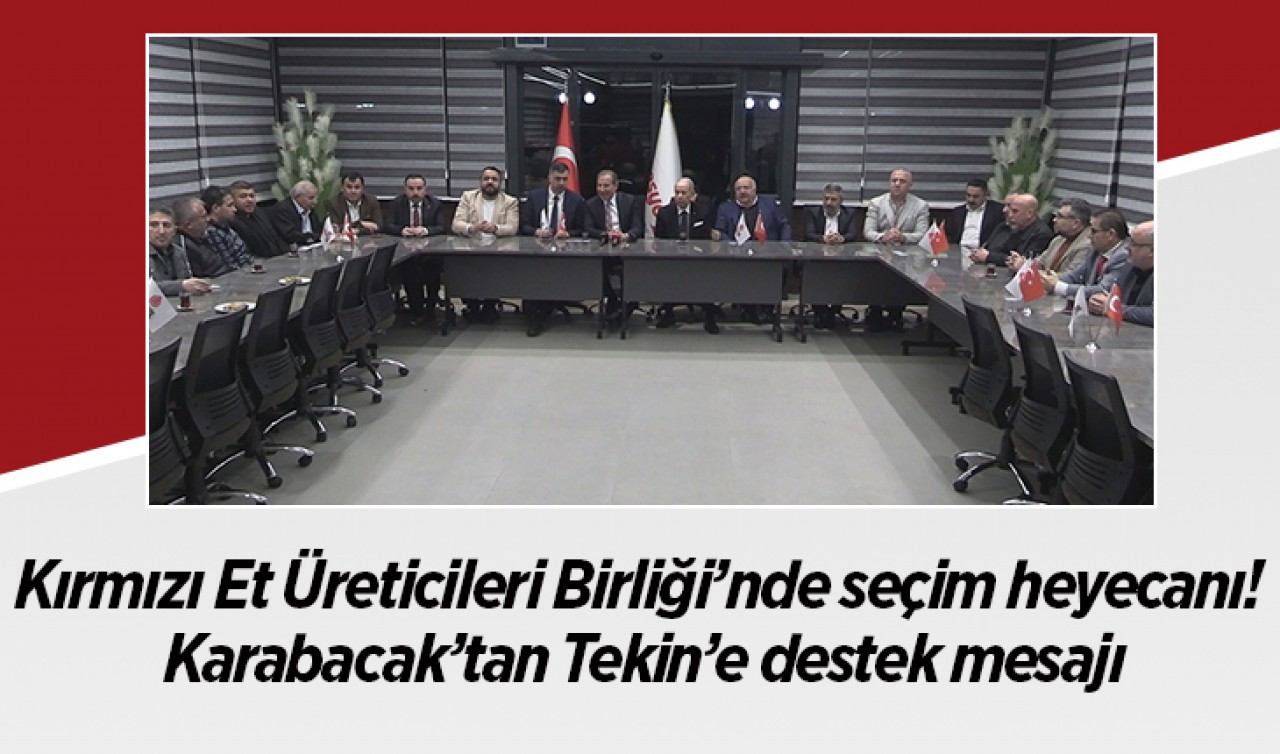 Kırmızı Et Üreticileri Birliği’nde seçim heyecanı! Karabacak’tan Tekin’e destek mesajı