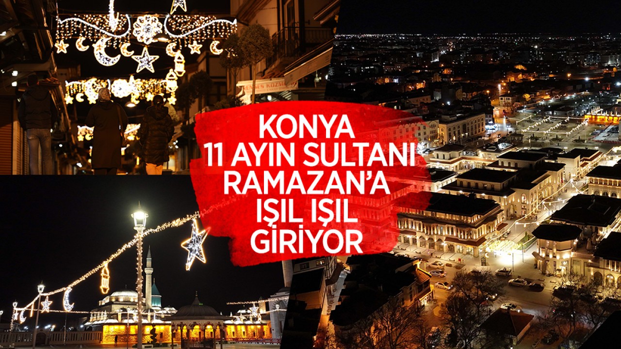 Konya 11 ayın sultanı ramazan’a ışıl ışıl giriyor