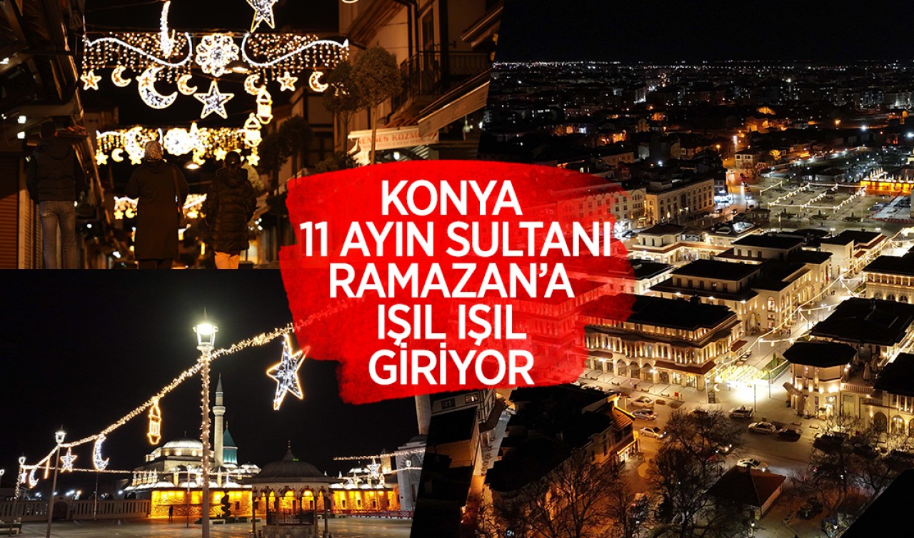Konya 11 ayın sultanı ramazan’a ışıl ışıl giriyor