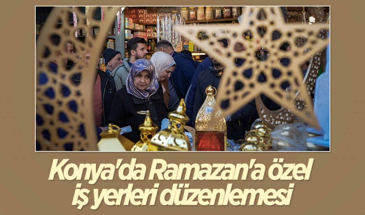 Konya'da Ramazan'a özel iş yerleri düzenlemesi
