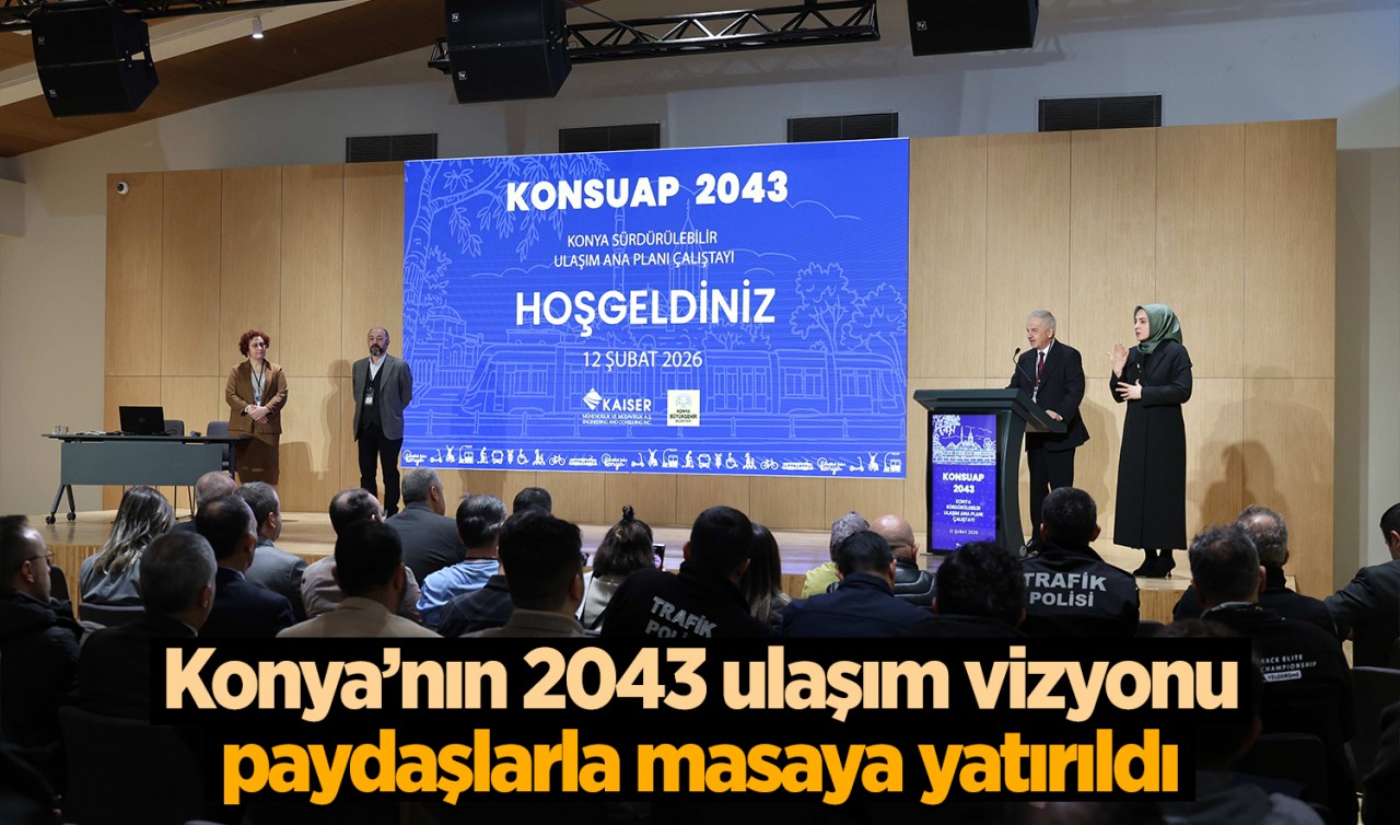 Konya'nın 2043 ulaşım vizyonu paydaşlarla masaya yatırıldı