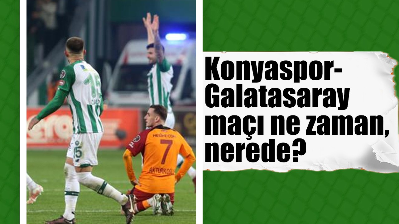 Konyaspor-Galatasaray maçı ne zaman, nerede?