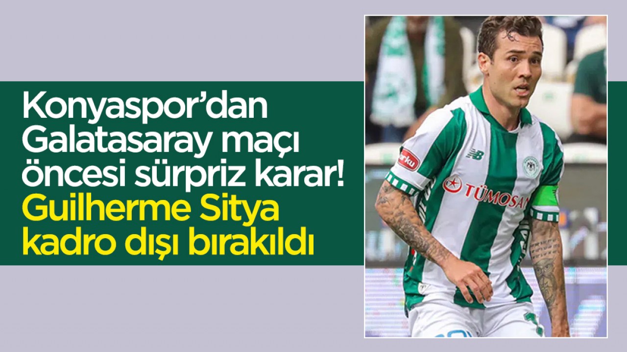 Konyaspor’dan Galatasaray maçı öncesi sürpriz karar: Guilherme Sitya kadro dışı bırakıldı
