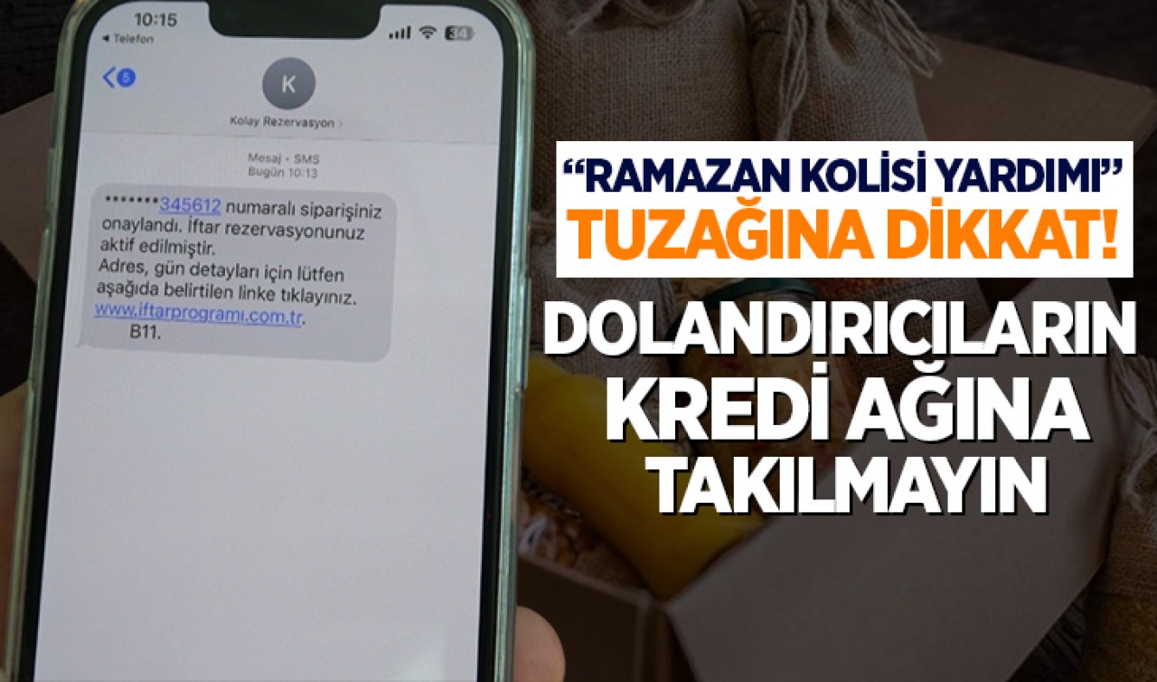 "Ramazan kolisi yardımı” tuzağına dikkat! Dolandırıcıların kredi ağına takılmayın