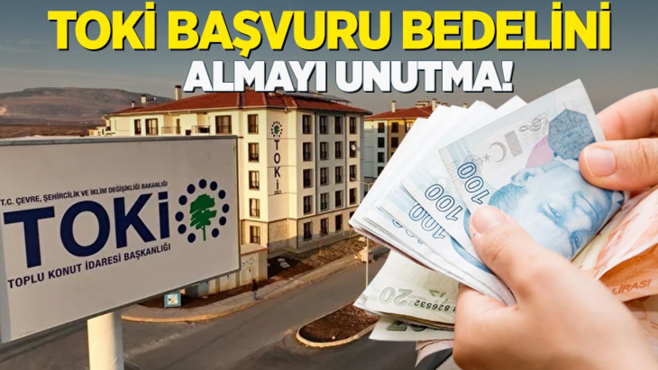 TOKİ başvuru bedelini almayı unutma!