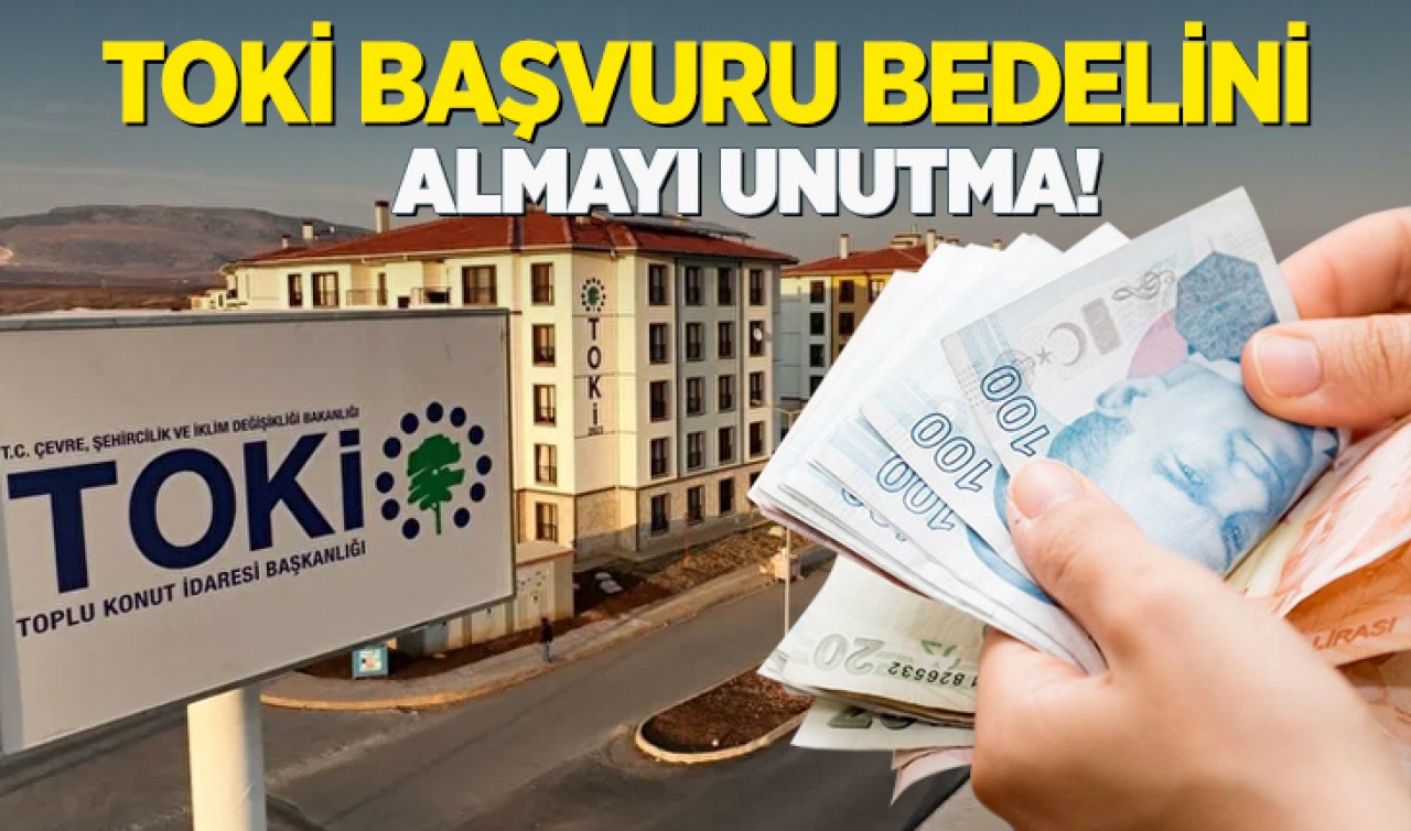 TOKİ başvuru bedelini almayı unutma!