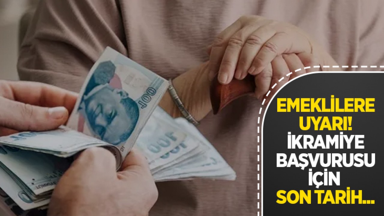 Emeklilere uyarı! İkramiye başvurusu için son tarih...