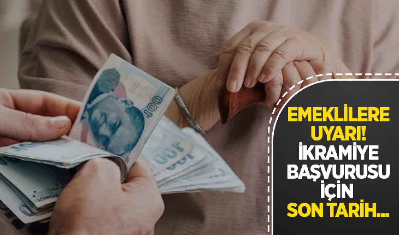 Emeklilere uyarı! İkramiye başvurusu için son tarih...