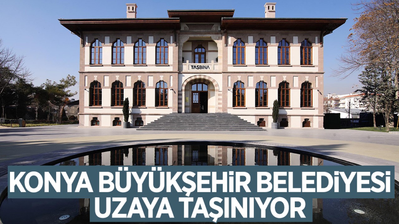 Konya Büyükşehir Belediyesi uzaya taşınıyor