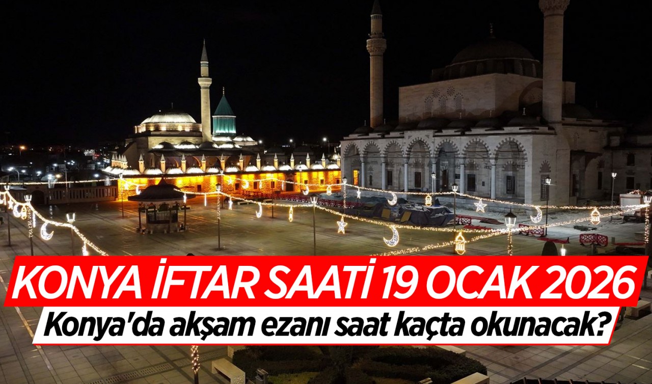 Konya iftar vakti 2026: Konya'da ilk iftar saat kaçta yapılacak? (19 Şubat Konya Ramazan İmsakiyesi)