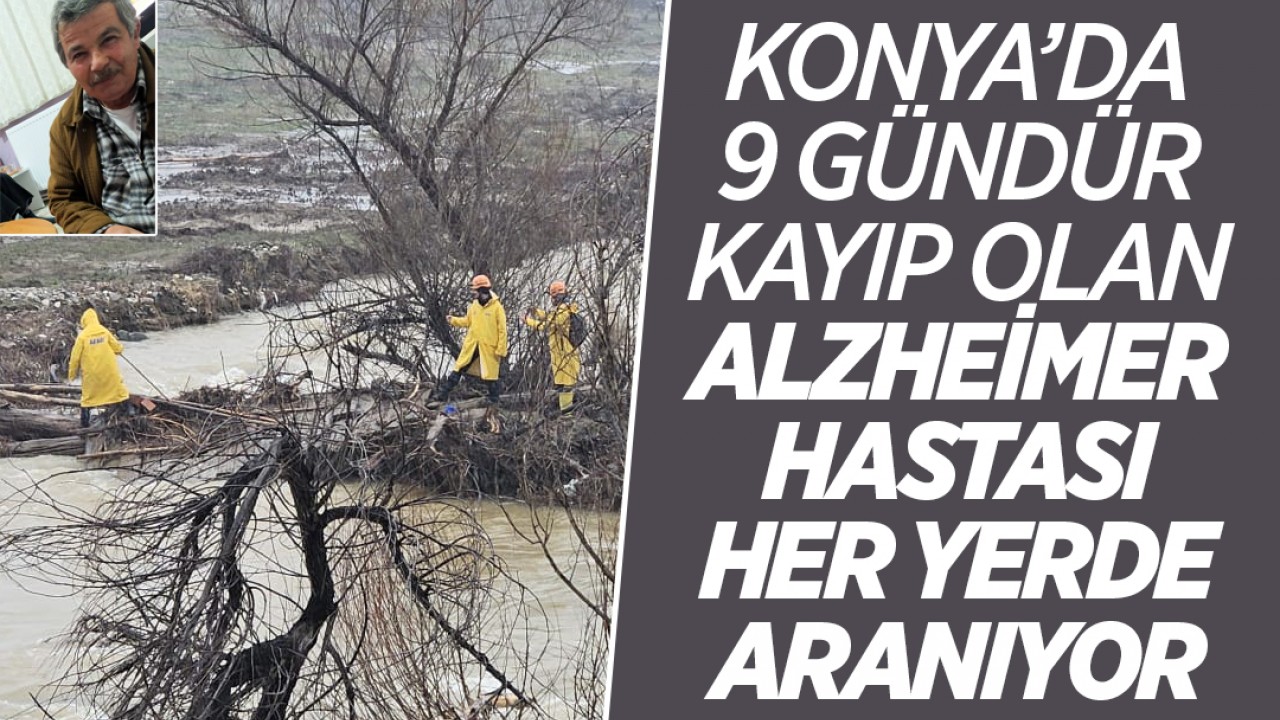 Konya’da 9 gündür kayıp olan alzheimer hastası her yerde aranıyor