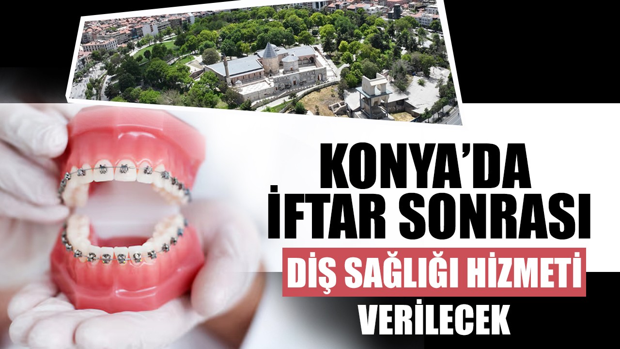 Konya'da iftar sonrası diş sağlığı hizmeti verilecek