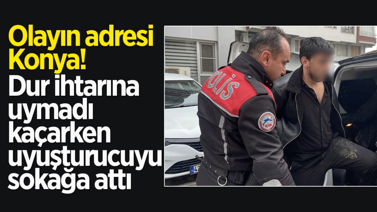 Olayın adresi Konya! Dur ihtarına uymadı, kaçarken uyuşturucuyu sokağa attı