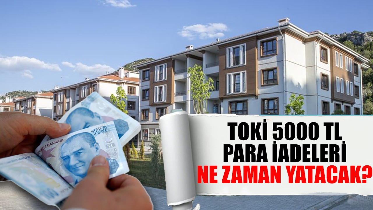TOKİ 5000 TL para iadeleri ne zaman yatacak?