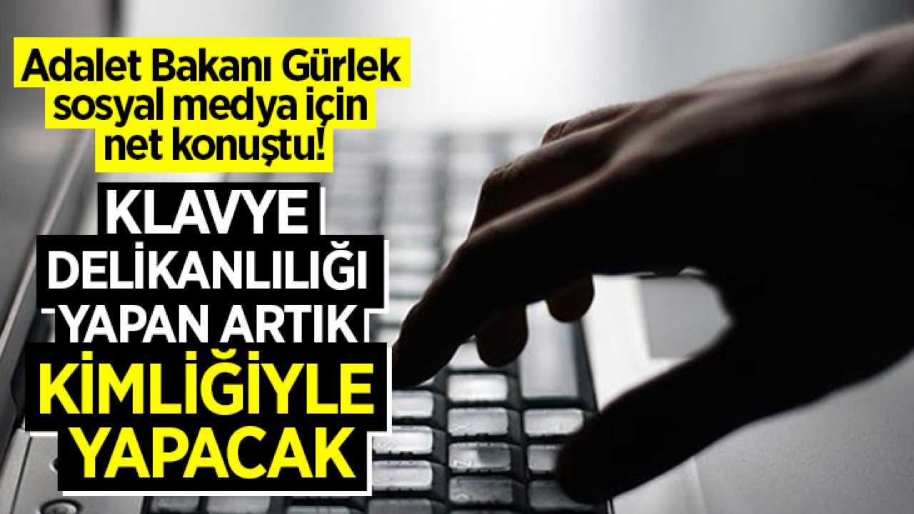 Adalet Bakanı Gürlek sosyal medya için net konuştu! Klavye delikanlılığı yapan artık kimliğiyle yapacak