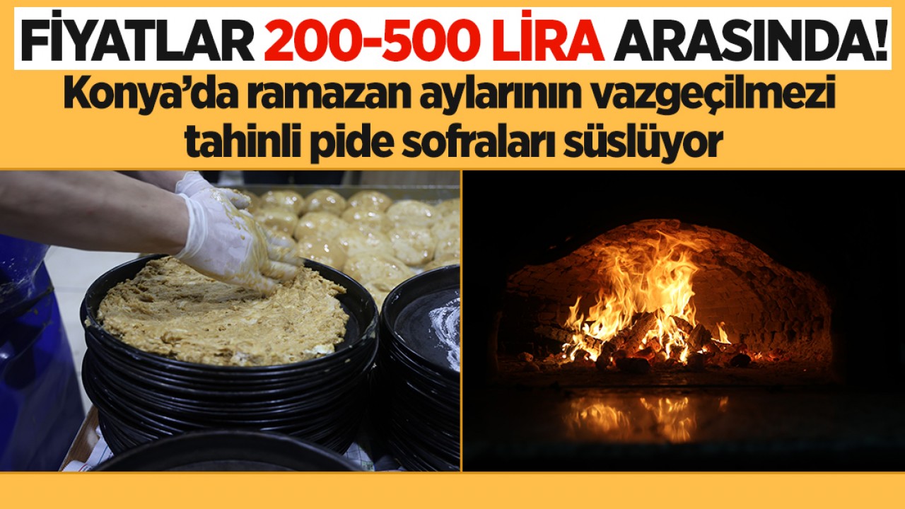 Fiyatlar 200-500 lira arasında! Konya’da ramazan aylarının vazgeçilmezi tahinli pide sofraları süslüyor