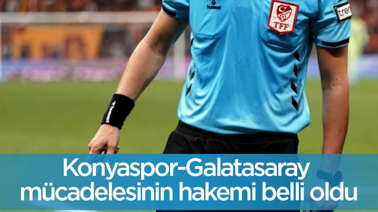 Konyaspor - Galatasaray mücadelesinin hakemi belli oldu