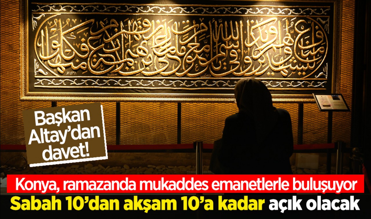 Başkan Altay’dan davet! Konya, ramazanda mukaddes emanetlerle buluşuyor