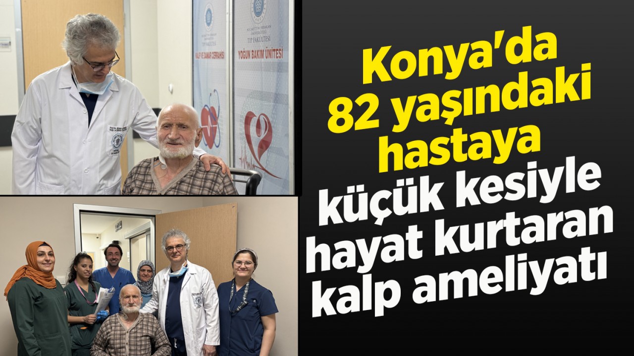 Konya'da 82 yaşındaki hastaya küçük kesiyle hayat kurtaran kalp ameliyatı