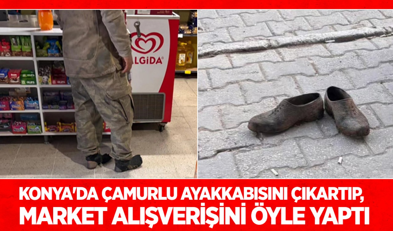 Konya'da market kirlenmesin diye çamurlu ayakkabılarını çıkarıp alışverişini öyle yaptı