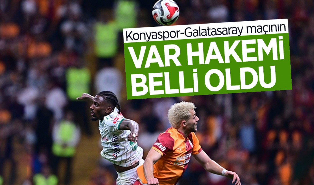 Konyaspor - Galatasaray maçının VAR hakemi belli oldu