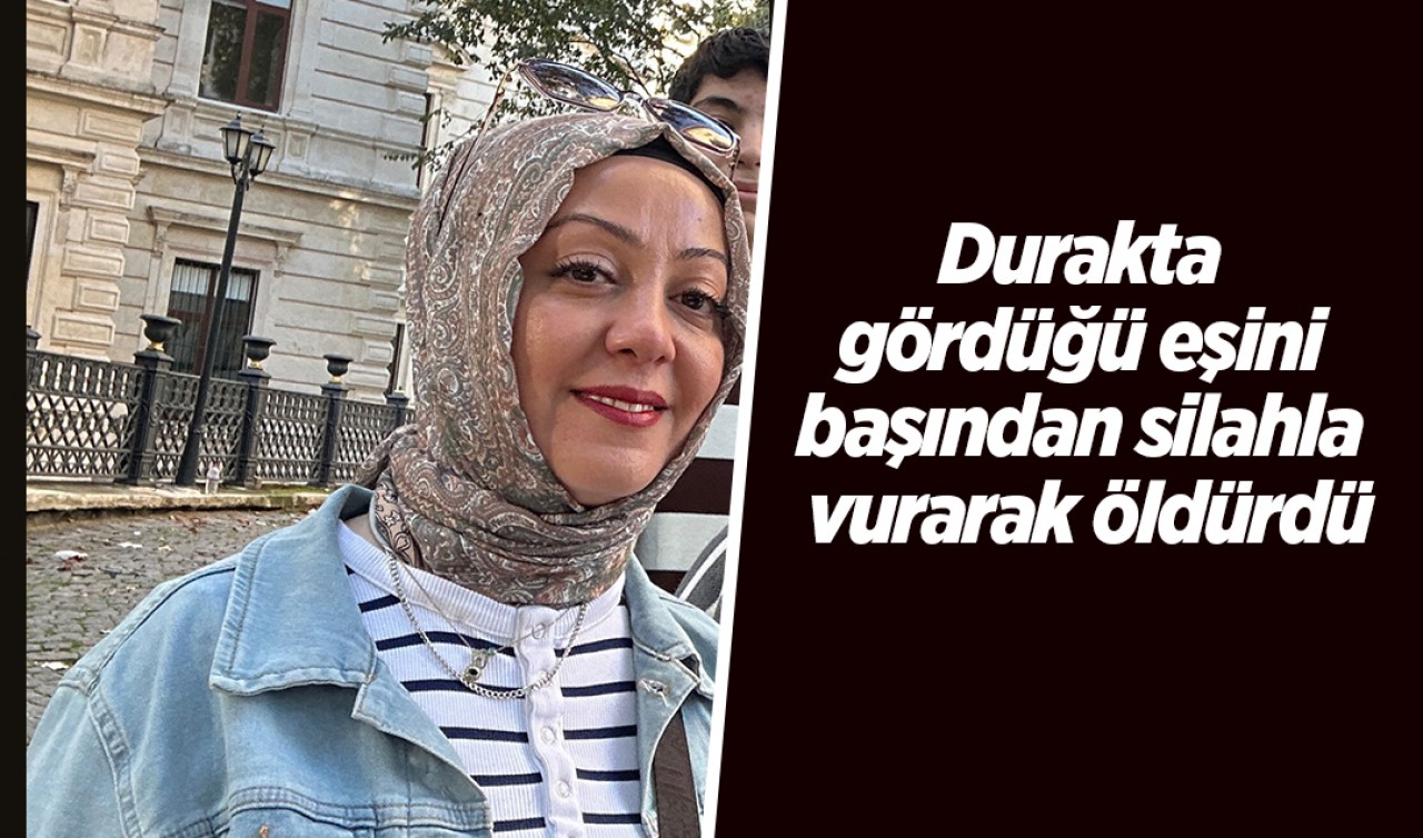 Durakta gördüğü eşini başından silahla vurarak öldürdü