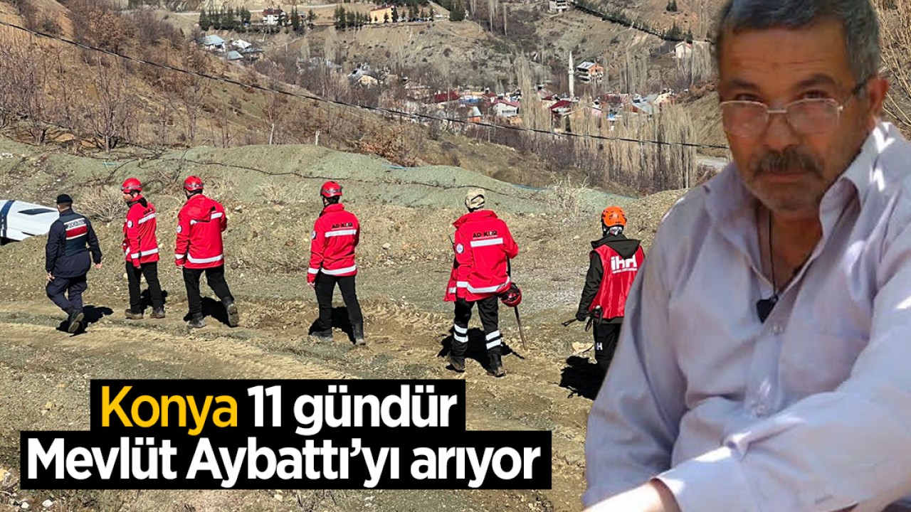 Konya 11 gündür Mevlüt Aybattı’yı arıyor