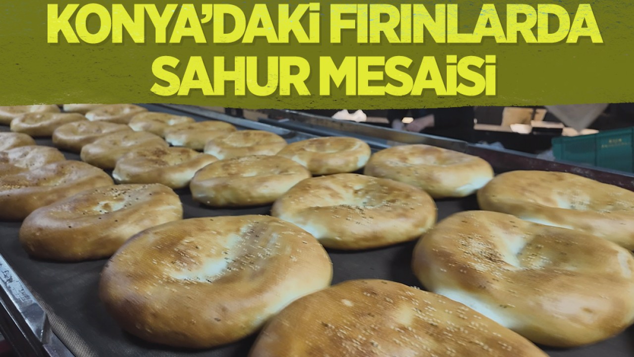 Konya'daki fırınlarda sahur mesaisi