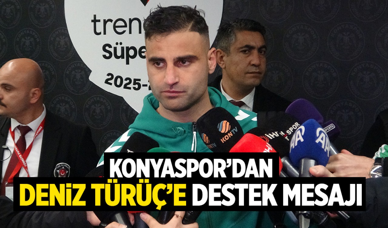 Konyaspor’dan Deniz Türüç’e destek mesajı: “Bu zor günlerde yanındayız”