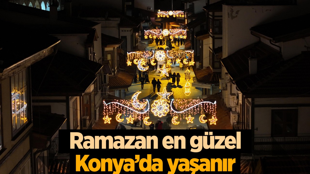 Ramazan en güzel Konya’da yaşanır