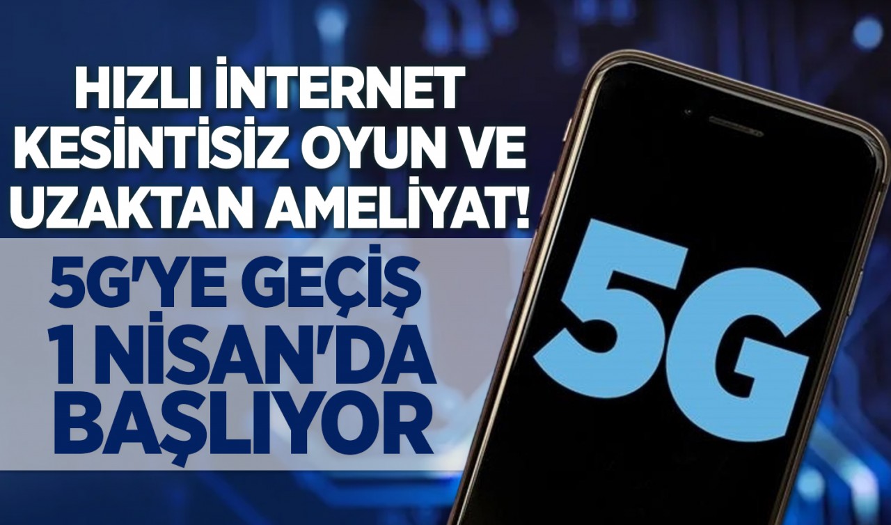 Hızlı internet, kesintisiz oyun ve uzaktan ameliyat! 5G'ye geçiş 1 Nisan'da başlıyor