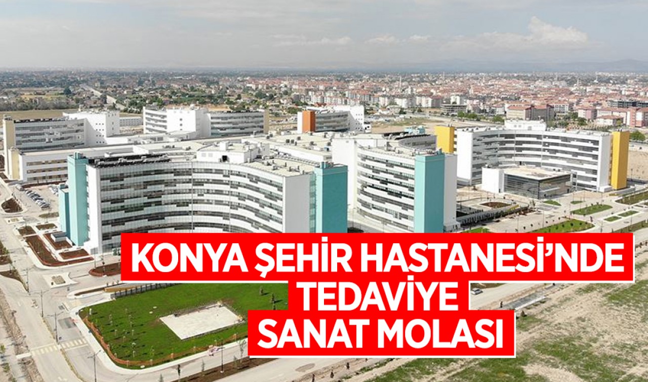 Konya Şehir Hastanesi’nde tedaviye sanat molası